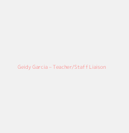 Geidy Garcia – Teacher/Staff Liaison
